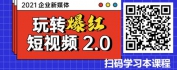 【线上视频课】2021企业新媒体——玩转“爆红”短视频2.0